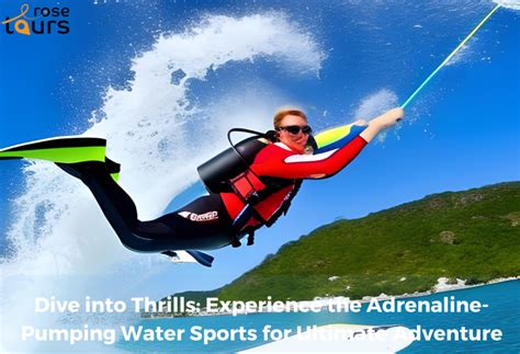 A Thrilling Experience: Experiencing the Rush of Adrenaline-Pumping Water Adventure Sports