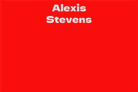 Alexis Stevens Biography: A Recap