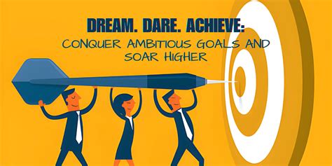 Dare to Dream Big: The Power of Ambitous Goals in Achieving Success