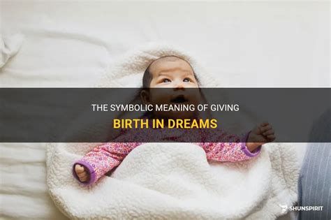 Decoding the Symbolism: Exploring the Significance of Dreaming about Someone Giving Birth