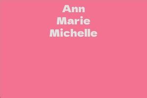 Discover Interesting Facts About the Enigmatic Ann Marie Michelle 