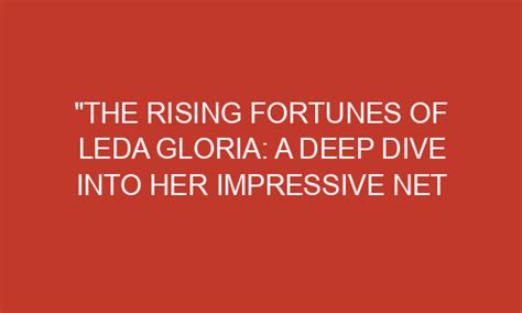 Dive into Gloria Gags' Impressive Wealth