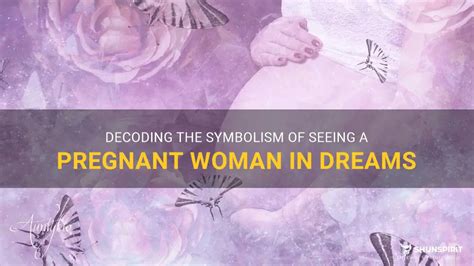 Dream Interpretation: Decoding the Symbolism of an Expectant Woman in Your Dreams