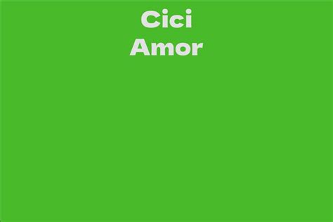 Exploring the Life of Cici Amor: A Detailed Biography