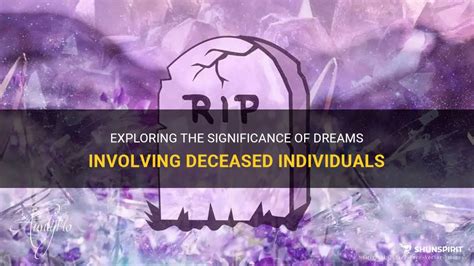 Exploring the Significance of Dreams Involving Deceased Individuals