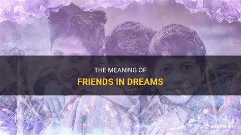 Exploring the Significance of Friendship in Dream Symbolism