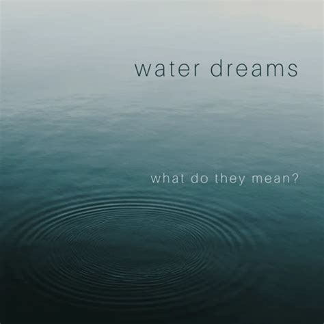 Exploring the Symbolism of Water in Relation to Dreams of Departed Individuals