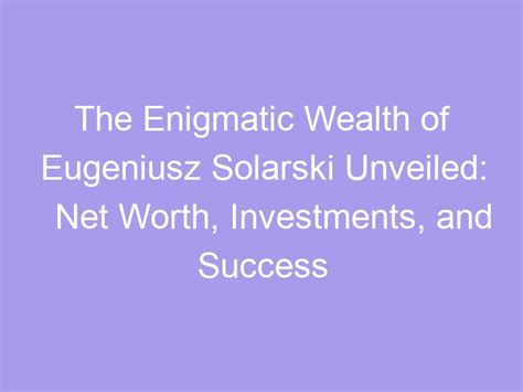 Exploring the Wealth and Investments of the Enigmatic Star