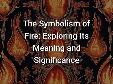 Fire as a Catalyst: Exploring the Historical Significance of Fire as a Symbol of Revolutionary Change