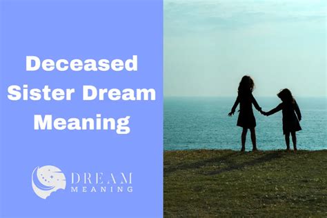 Insights into the Significance of Dreams Featuring a Departed Sister: Uncovering Potential Interpretations