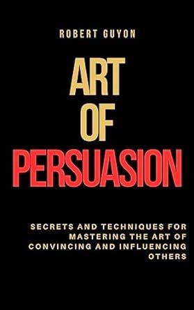 Master the Art of Persuasion: Effective Techniques for Convincing Others to Support Your Financial Goals