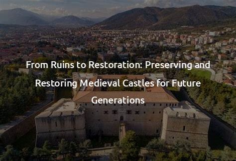 Preserving the Magic: Transforming Ancient Castle Ruins into Majestic Restorations