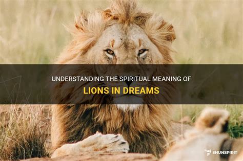 Revealing the Spiritual and Mythological Associations of Lions in Dreams