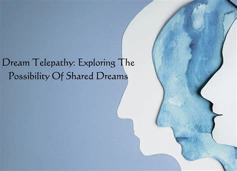 The Enigma of Dream Telepathy: Exploring the Possibility of Interacting with the Afterlife