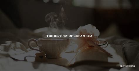 The Origins and History of Creamy Tea