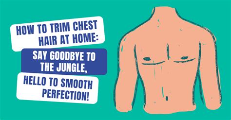 The Perfect Style: How to Trim and Shape Your Chest Mane for an Exceptional Appearance