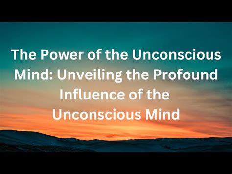 The Profound Influence of the Unconscious Mind