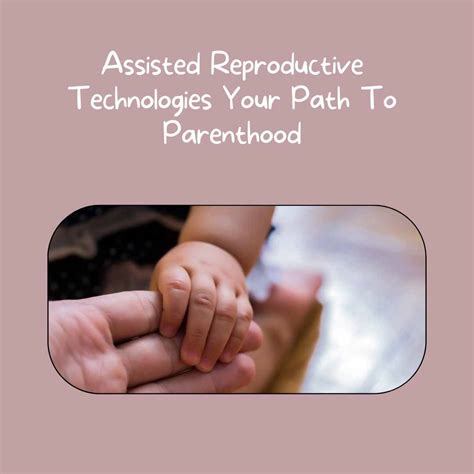 The Role of Assisted Reproductive Technology in Facilitating Parenthood