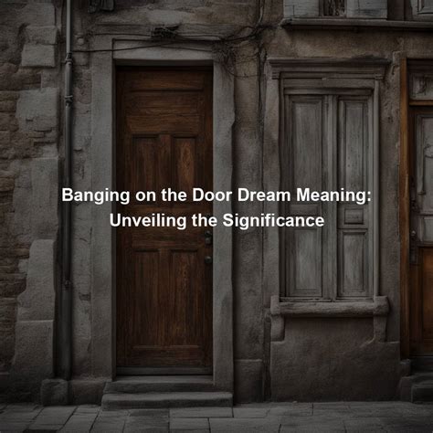 The Significance of Doors in Dreams: Unveiling Concealed Signification