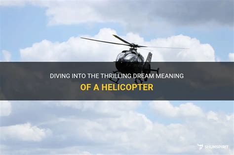 The Significance of Helicopters in Dreams: Exploring the Depths of the Subconscious