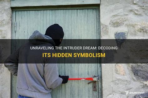 The Symbolism of Intruders in Dreams: Revealing the Veiled Messages