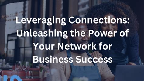 The power of connections: leveraging networks to secure opportunities in your desired location