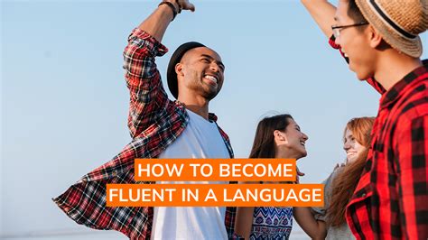 Tips for Acquiring Fluency in Various Languages