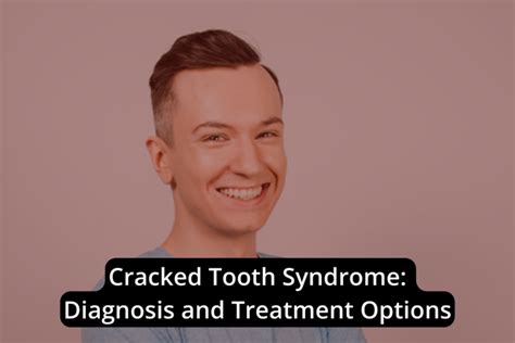 Understanding Cracked Tooth Syndrome: Diagnosis and Available Treatment Options