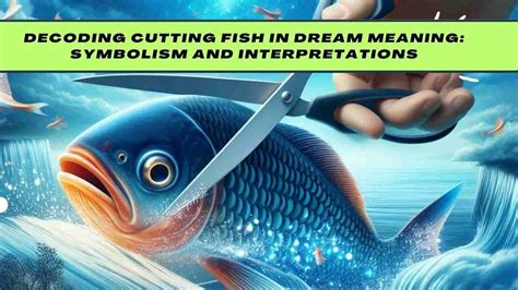 Understanding the Psychoanalytic Interpretation of Dreaming about Cut Fish