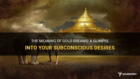 Unearthing the Symbolism of Gold within the Subconscious Realm