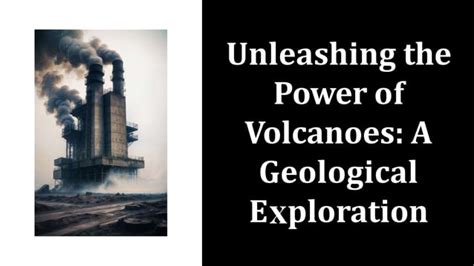 Unleashing the Power Within: Volcanoes and the Forces that Shape Our World