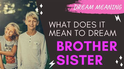 Unraveling the Symbolic Significance of Brothers and Sisters in Dreams