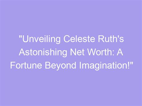 Unveiling Celeste's Net Worth Status