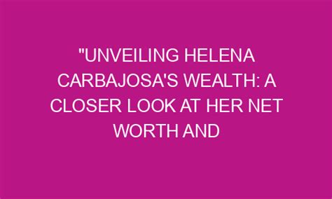 Unveiling Helena Prestes' Net Worth and Assets