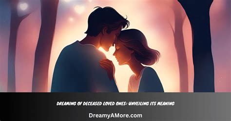 Unveiling the Psychological Interpretation of Dreaming about Deceased Loved Ones