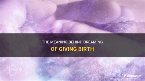 What is the Meaning of Dreaming about Giving Birth and why does it Occur?